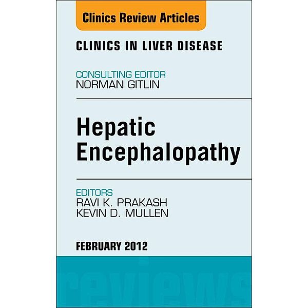 Hepatic Encephalopathy: An Update, An Issue of Clinics in Liver Disease, Ravi Prakash, Kevin Mullen