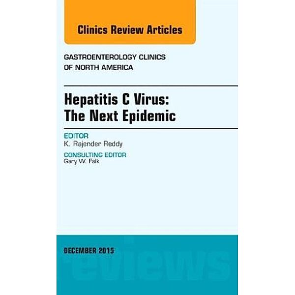 Hepatitis C Virus: The Next Epidemic, An issue of Gastroenterology Clinics of North America, K. Rajender Reddy