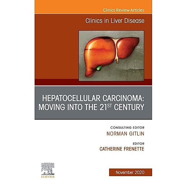 Hepatocellular Carcinoma: Moving into the 21st Century , An Issue of Clinics in Liver Disease E-Book