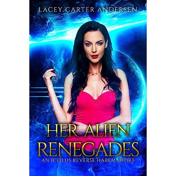 Her Alien Renegades: Otherworldly Mates: An Iceilus Reverse Harem Short Story, Lacey Carter Andersen