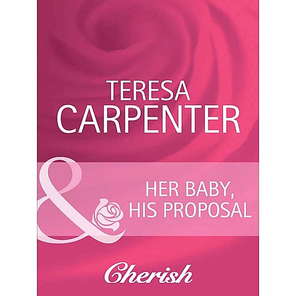 Her Baby, His Proposal (Mills & Boon Cherish) (Baby on Board, Book 12) / Mills & Boon Cherish, Teresa Carpenter