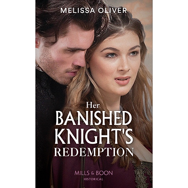 Her Banished Knight's Redemption (Mills & Boon Historical) (Notorious Knights, Book 2) / Mills & Boon Historical, Melissa Oliver