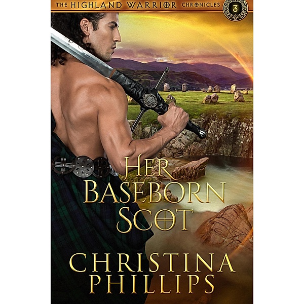 Her Baseborn Scot (The Highland Warrior Chronicles, #3) / The Highland Warrior Chronicles, Christina Phillips