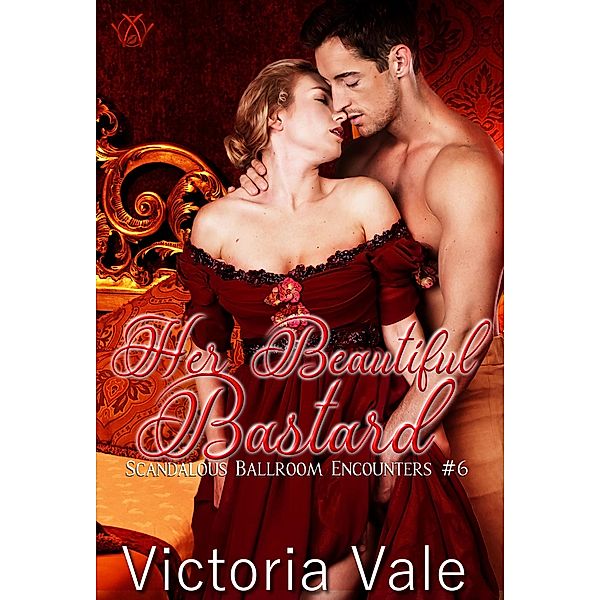 Her Beautiful Bastard (Scandalous Ballroom Encounters, #6) / Scandalous Ballroom Encounters, Victoria Vale