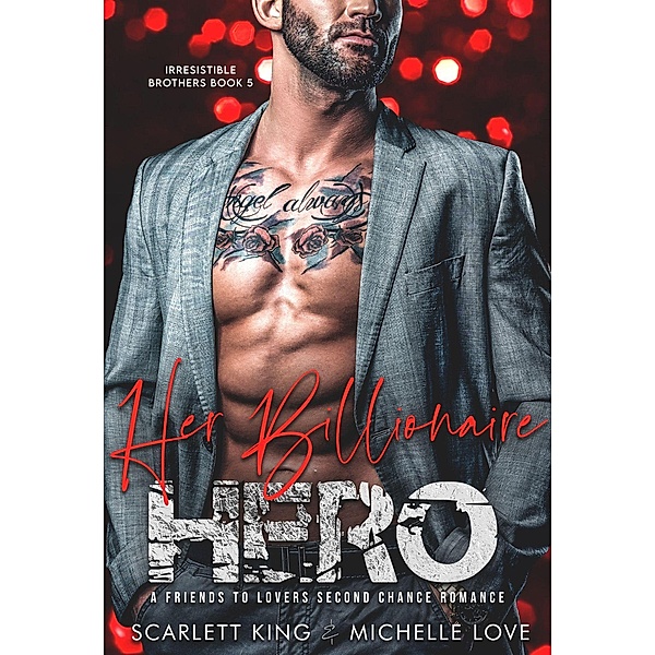 Her Billionaire Hero: A Friends to Lovers Second Chance Romance (Irresistible Brothers, #5) / Irresistible Brothers, Michelle Love