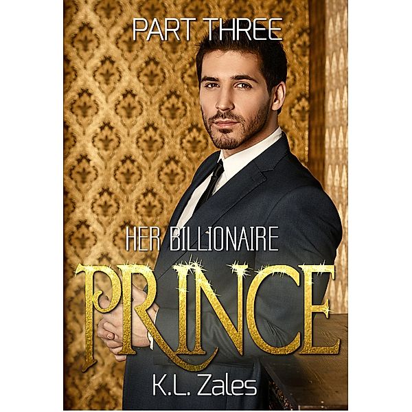 Her Billionaire Prince (Part Three), K. L. Zales