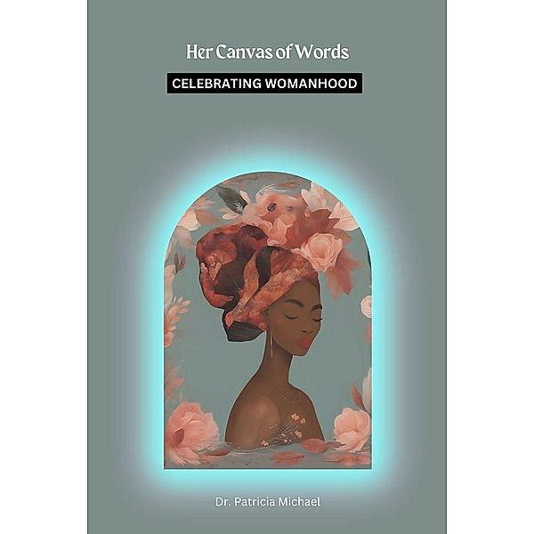 Her Canvas of Words: Celebrating Womanhood, Patricia Michael