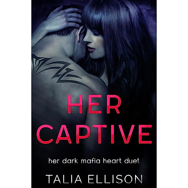 Her Captive (Her Dark Mafia Heart Duet, #1) / Her Dark Mafia Heart Duet, Talia Ellison
