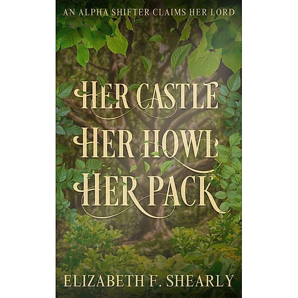Her Castle, Her Howl, Her Pack (Second Acts of Weary Warrior Women) / Second Acts of Weary Warrior Women, Elizabeth F. Shearly