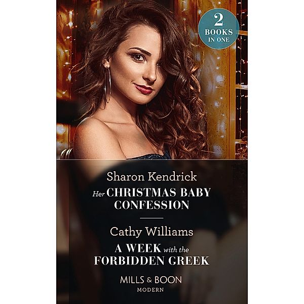 Her Christmas Baby Confession / A Week With The Forbidden Greek: Her Christmas Baby Confession (Secrets of the Monterosso Throne) / A Week with the Forbidden Greek (Mills & Boon Modern), Sharon Kendrick, Cathy Williams