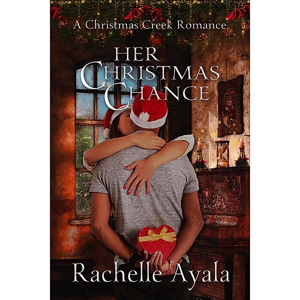 Her Christmas Chance (A Christmas Creek Romance, #2) / A Christmas Creek Romance, Rachelle Ayala
