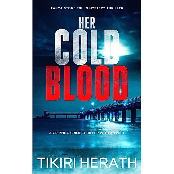 Her Cold Blood (Tanya Stone FBI K9 Mystery Thriller, #2) / Tanya Stone FBI K9 Mystery Thriller, Tikiri Herath