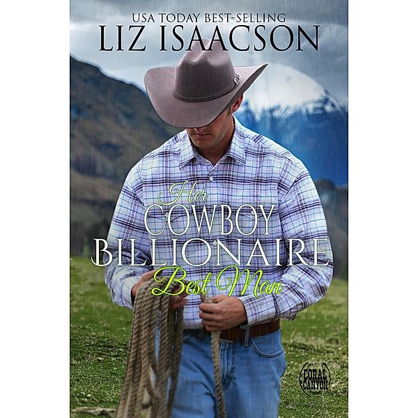 Her Cowboy Billionaire Best Man (Christmas in Coral Canyon(TM), #8) / Christmas in Coral Canyon(TM), Liz Isaacson