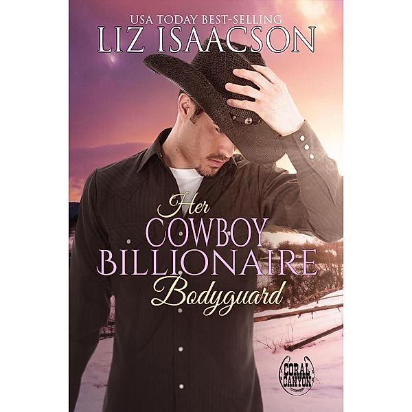 Her Cowboy Billionaire Bodyguard (Christmas in Coral Canyon(TM), #4) / Christmas in Coral Canyon(TM), Liz Isaacson