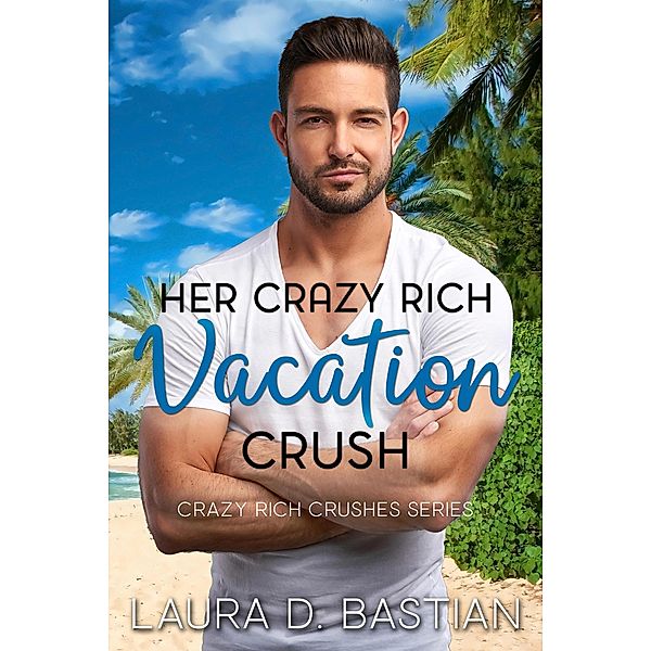 Her Crazy Rich Vacation Crush (Crazy Rich Crushes) / Crazy Rich Crushes, Laura D. Bastian