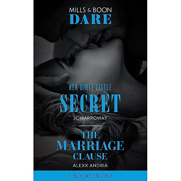 Her Dirty Little Secret / The Marriage Clause: Her Dirty Little Secret / The Marriage Clause (Dirty Sexy Rich) (Mills & Boon Dare) / Dare, JC Harroway, Alexx Andria