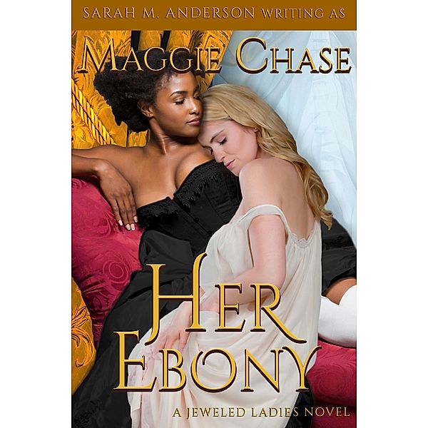 Her Ebony (The Jeweled Ladies, #3) / The Jeweled Ladies, Maggie Chase, Sarah M. Anderson