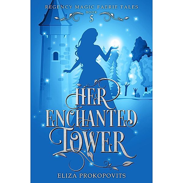 Her Enchanted Tower (Regency Magic Faerie Tales, #5) / Regency Magic Faerie Tales, Eliza Prokopovits