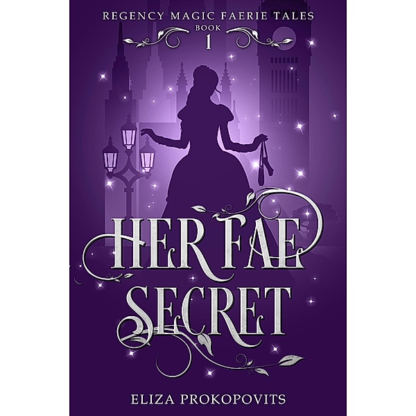 Her Fae Secret (Regency Magic Faerie Tales, #1) / Regency Magic Faerie Tales, Eliza Prokopovits