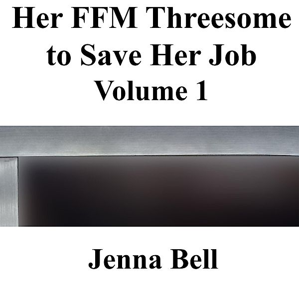 Her FFM Threesome to Save Her Job Volume 1 / Her FFM Threesome to Save Her Job, Jenna Bell