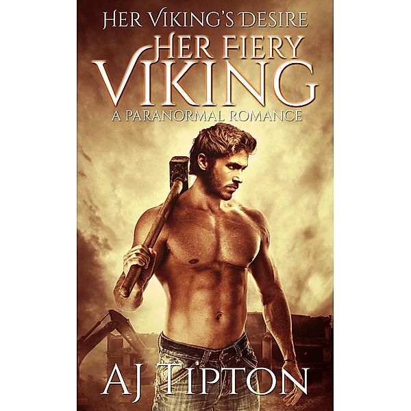 Her Fiery Viking: A Paranormal Romance (Her Viking's Desire, #1) / Her Viking's Desire, Aj Tipton