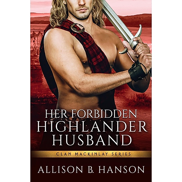 Her Forbidden Highlander Husband / Clan MacKinlay Bd.3, Allison B. Hanson