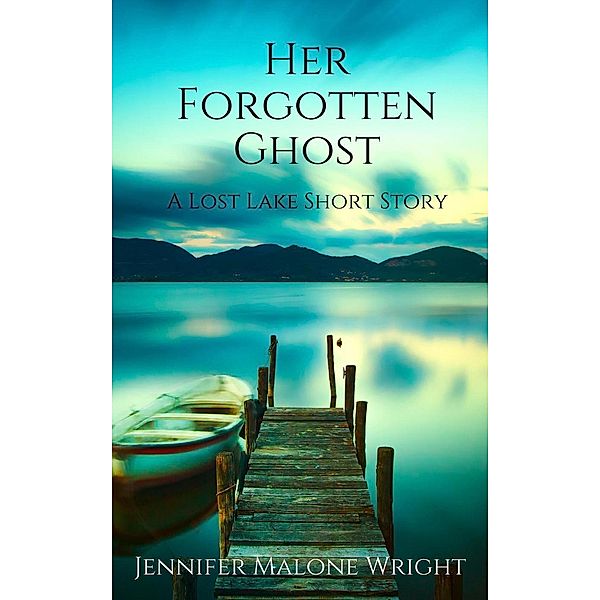 Her Forgotten Ghost: A Lost Lake Short Story, Jennifer Malone Wright
