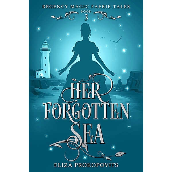 Her Forgotten Sea (Regency Magic Faerie Tales, #3) / Regency Magic Faerie Tales, Eliza Prokopovits