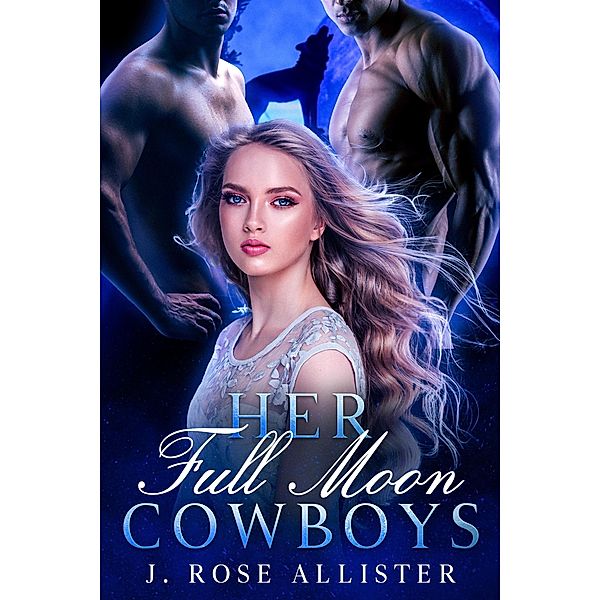 Her Full Moon Cowboys, J. Rose Allister