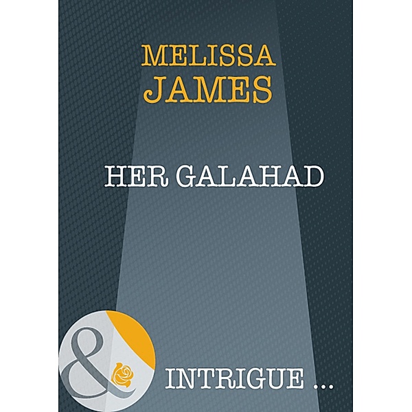 Her Galahad (Mills & Boon Intrigue) / Mills & Boon Intrigue, Melissa James