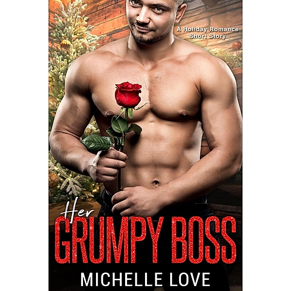Her Grumpy Boss: A Holiday Romance Short Story, Michelle Love