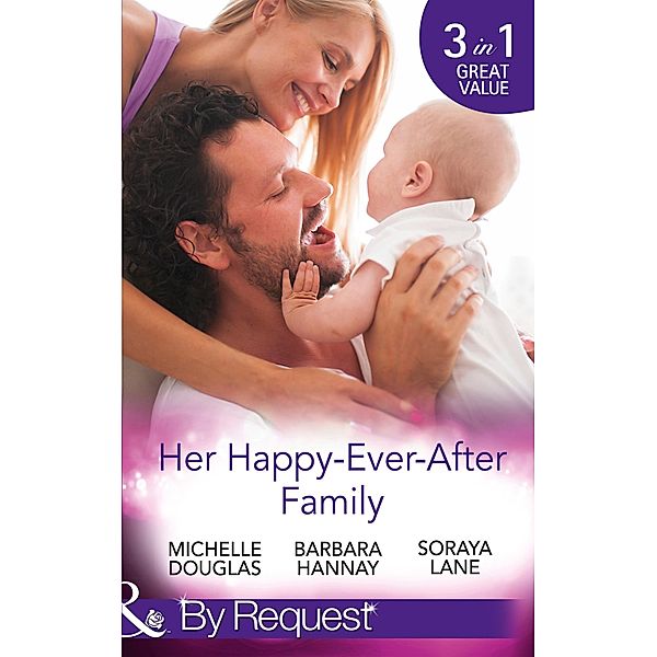 Her Happy-Ever-After Family: The Cattleman's Ready-Made Family / Miracle in Bellaroo Creek / Patchwork Family in the Outback (Mills & Boon By Request) / Mills & Boon By Request, Michelle Douglas, Barbara Hannay, Soraya Lane
