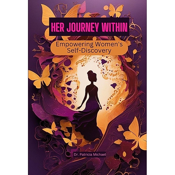 Her Journey Within: Empowering Women's Self-Discovery, Patricia Michael