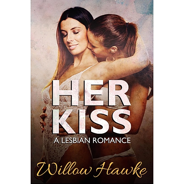 Her Kiss: A Lesbian Romance (Lesbian Sex Stories, #1) / Lesbian Sex Stories, Willow Hawke