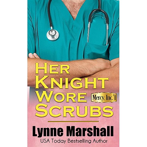 Her Knight Wore Scrubs (Mercy, Inc., #1) / Mercy, Inc., Lynne Marshall