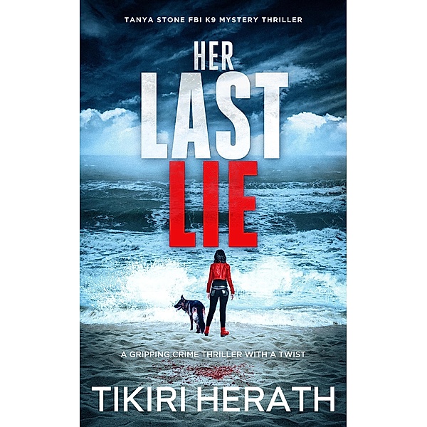 Her Last Lie (Tanya Stone FBI K9 Mystery Thriller, #3) / Tanya Stone FBI K9 Mystery Thriller, Tikiri Herath