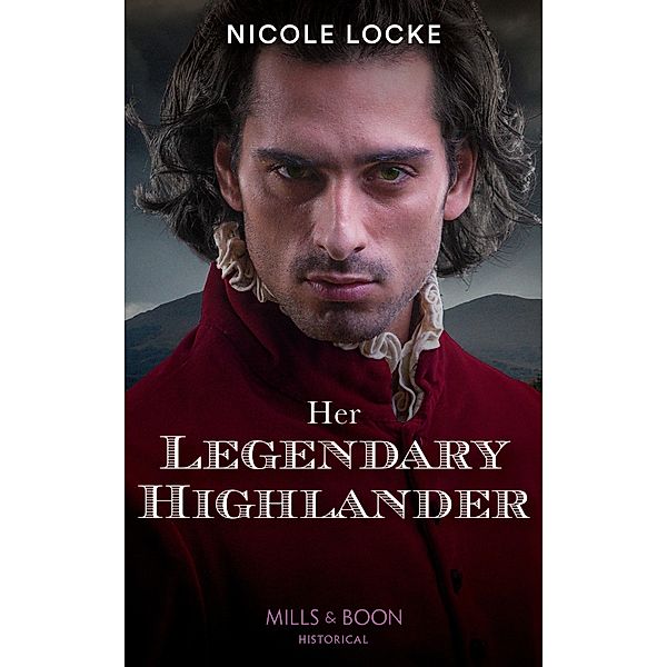 Her Legendary Highlander (Lovers and Legends, Book 13) (Mills & Boon Historical), Nicole Locke