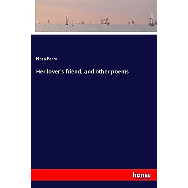 Her lover's friend, and other poems, Nora Perry