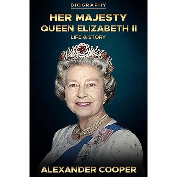 Her Majesty, Queen Elizabeth II Biography / Self-Development Summaries Bd.1, Alexander Cooper