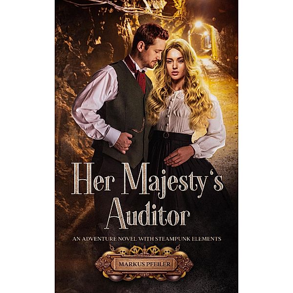 Her Majesty's Auditor - An Adventure Novel with Steampunk Elements, Markus Pfeiler
