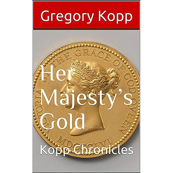 Her Majesty's Gold (Kopp Chronicles, #6) / Kopp Chronicles, Gregory Kopp