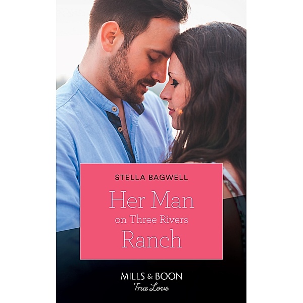 Her Man On Three Rivers Ranch (Mills & Boon True Love) (Men of the West, Book 39) / True Love, Stella Bagwell
