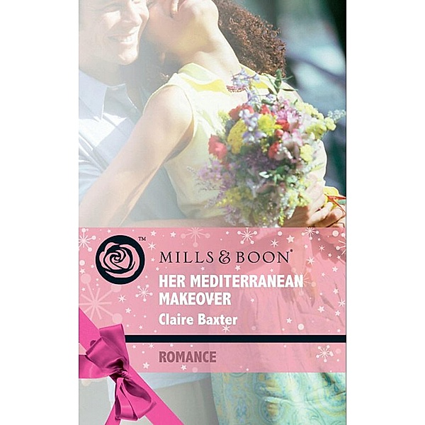 Her Mediterranean Makeover (Mills & Boon Romance) (Escape Around the World, Book 10), Claire Baxter