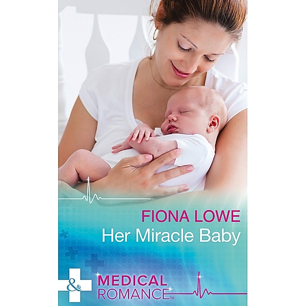 Her Miracle Baby (Mills & Boon Medical) / Mills & Boon Medical, Fiona Lowe