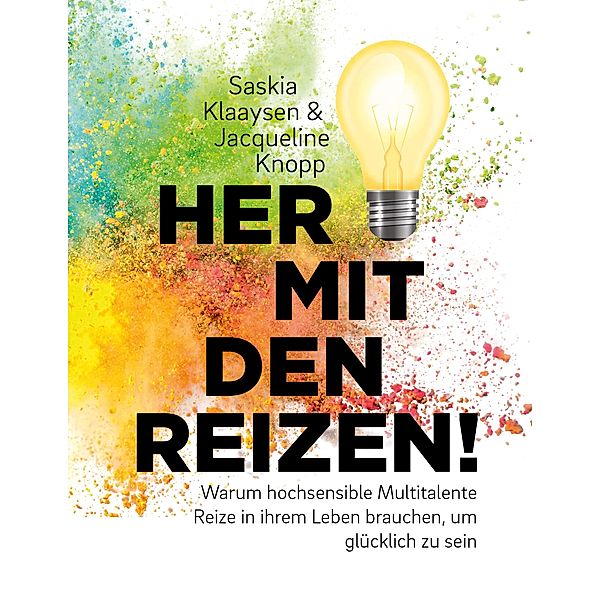 Her mit den Reizen! Oder: Warum hochsensible Multitalente Reize in ihrem Leben brauchen, um glücklich zu sein, Saskia Klaaysen, Jacqueline Knopp