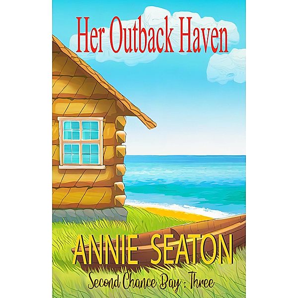 Her Outback Haven (Second Chance Bay, #3) / Second Chance Bay, Annie Seaton