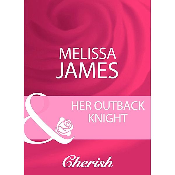 Her Outback Knight (Mills & Boon Cherish), Melissa James