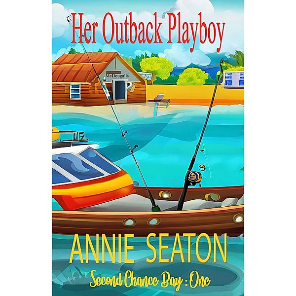 Her Outback Playboy (Second Chance Bay, #1) / Second Chance Bay, Annie Seaton
