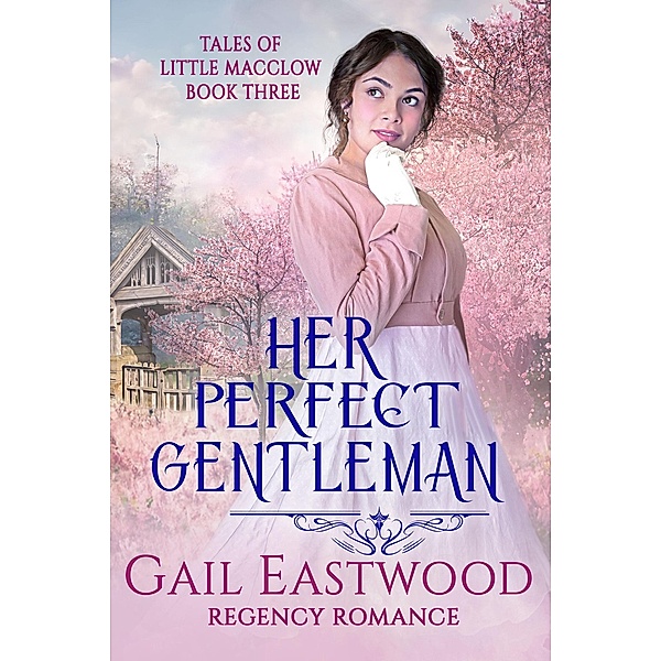 Her Perfect Gentleman, Regency Romance (Tales of Little Macclow (Small Village Regency Romances), #3) / Tales of Little Macclow (Small Village Regency Romances), Gail Eastwood
