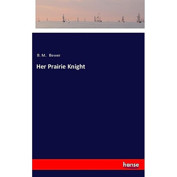 Her Prairie Knight, B. M. Bower